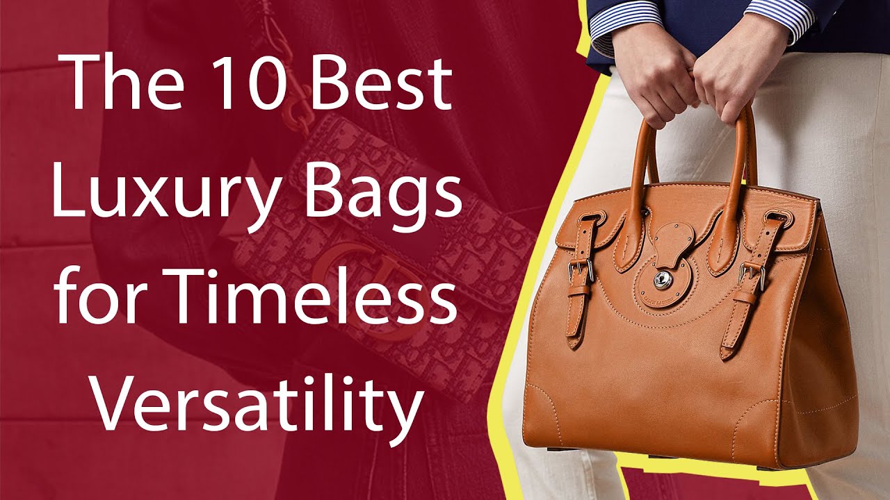 The 10 Best Luxury Bags for Timeless Versatility