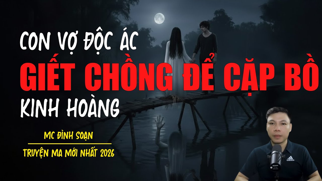 Truyện ma Đình Soạn mới nhất 2026：GIẾT CHỒNG ĐỂ CẶP BỒ