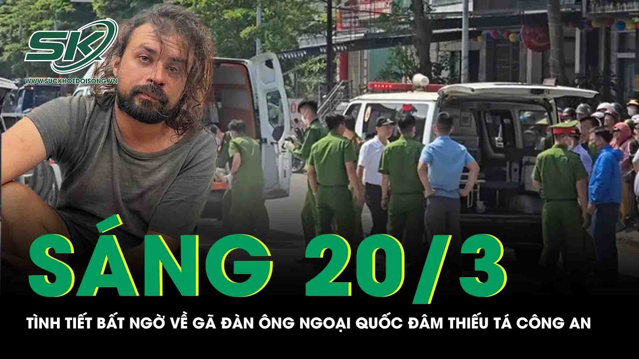 Sáng 20/3: Tình tiết bất ngờ về gã đàn ông ngoại quốc đâm gục Thiếu tá công an rồi phóng xe bỏ chạy