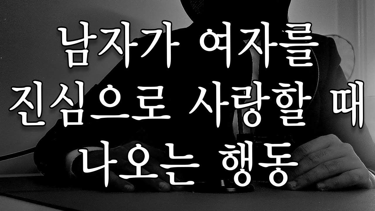 남자가 여자를 진심으로 사랑할 때 나오는 행동