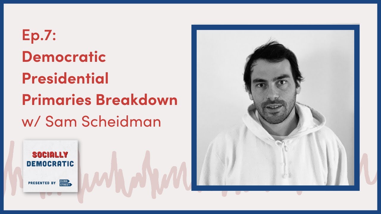 Socially Democratic - Ep.7: Democratic Presidential Primaries Breakdown with Sam Schneidman