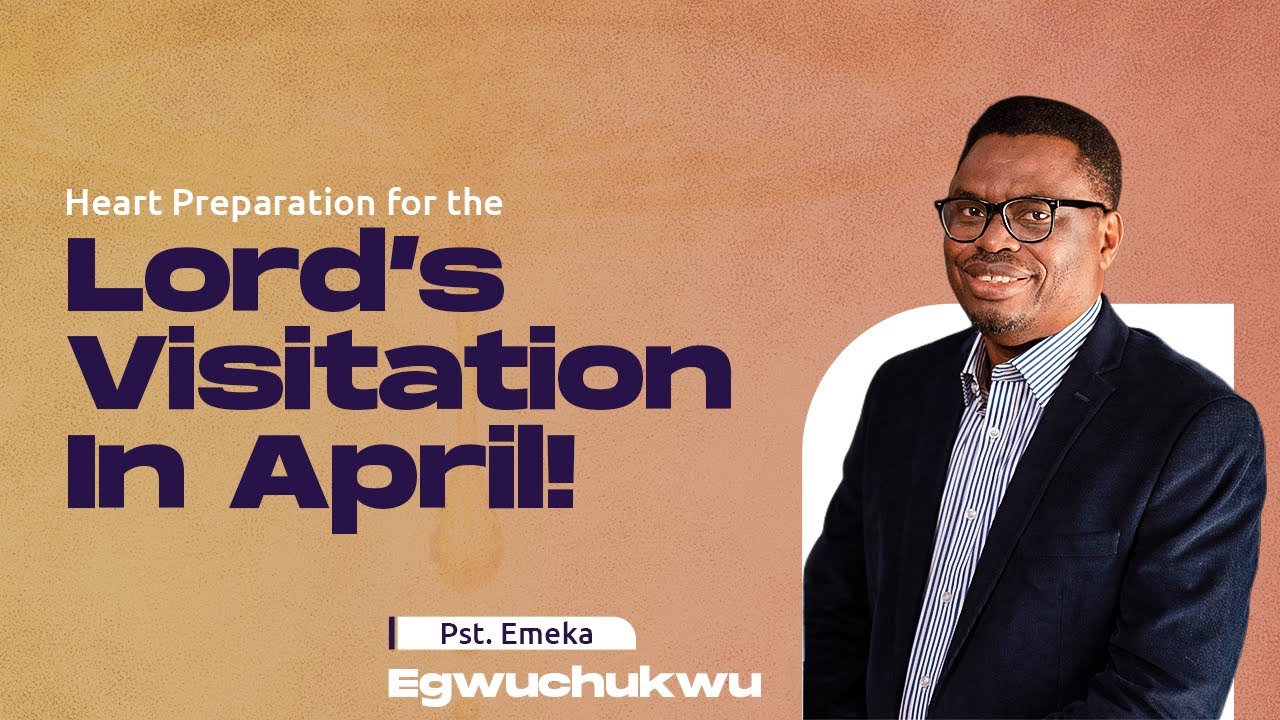 Heart Preparation for the Lord's Visitation in April || Pastor Emeka Egwuchukwu
