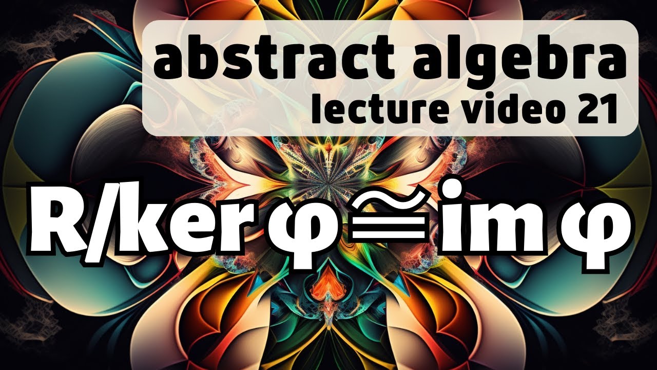 Ring Homomorphisms and Isomorphisms -- Abstract Algebra 21
