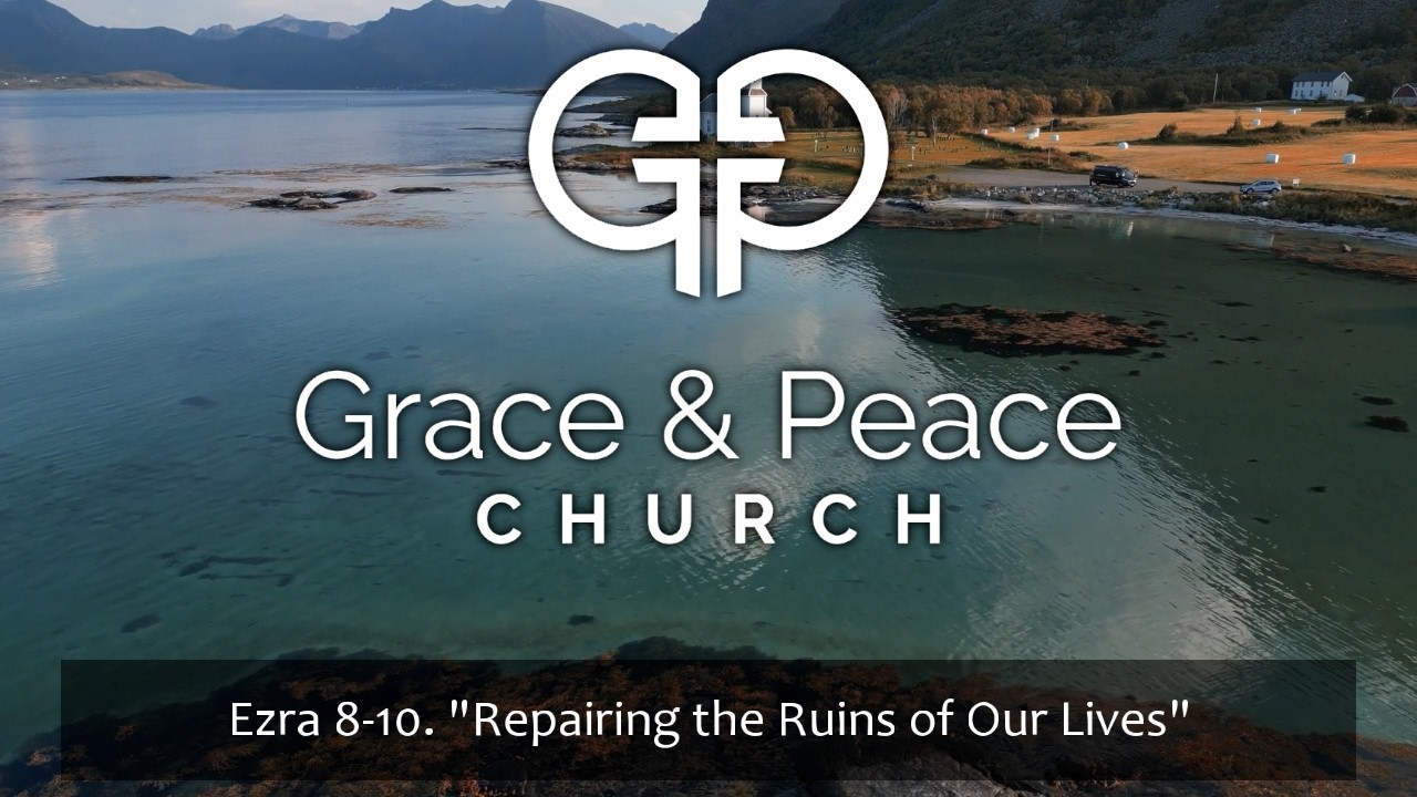 Ezra 8-10. Repairing the Ruins of Our Lives