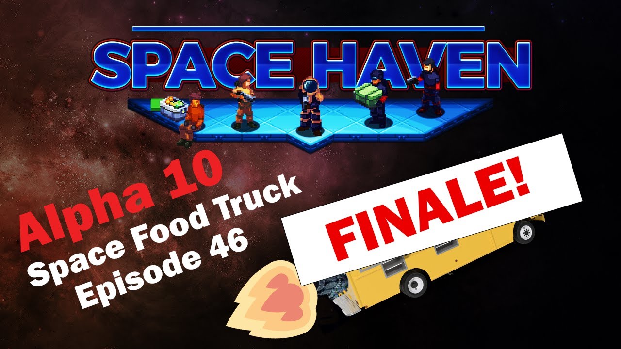 Space Food Truck Ship Greenbeef: Space Haven Alpha 10 [EP46 - FINALE!]