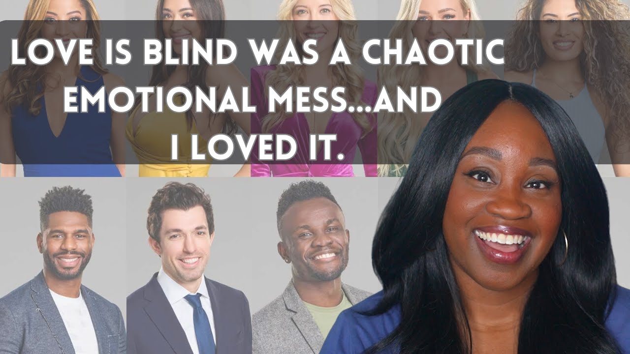 Love is Blind Was a Chaotic Emotional Mess...And I Loved It.