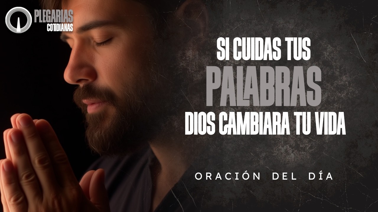Si cuidas tus palabras, Dios cambiará tu vida | Oración del día