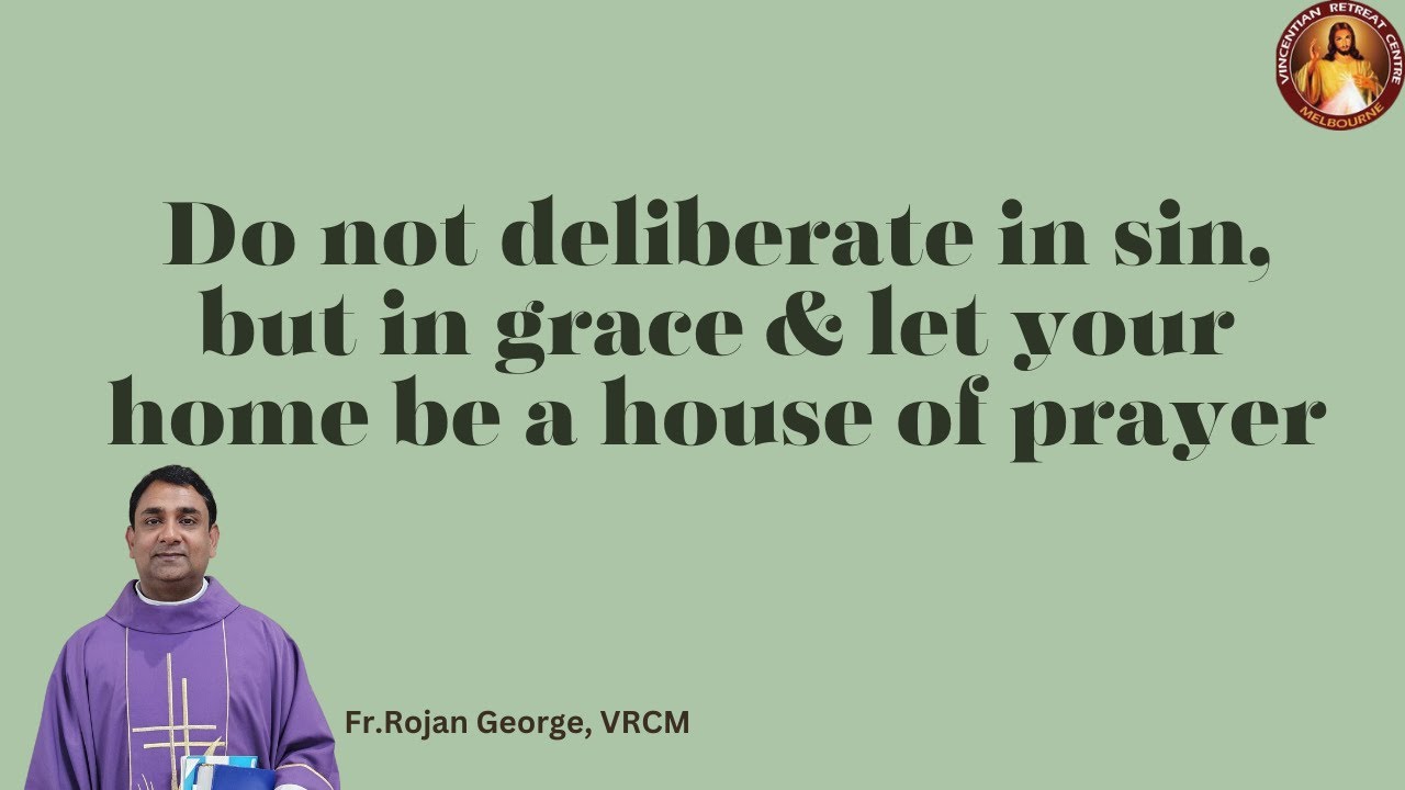 Do not deliberate in sin, but in grace & let your home be a house of prayer | Fr Rojan George | VRCM