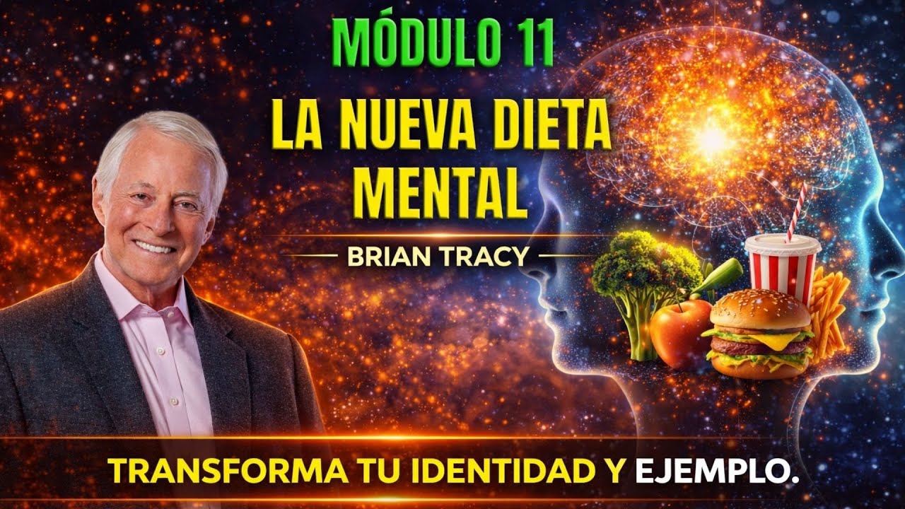 Módulo 11. La nueva dieta mental (lo que consume tu mente define tus resultados)