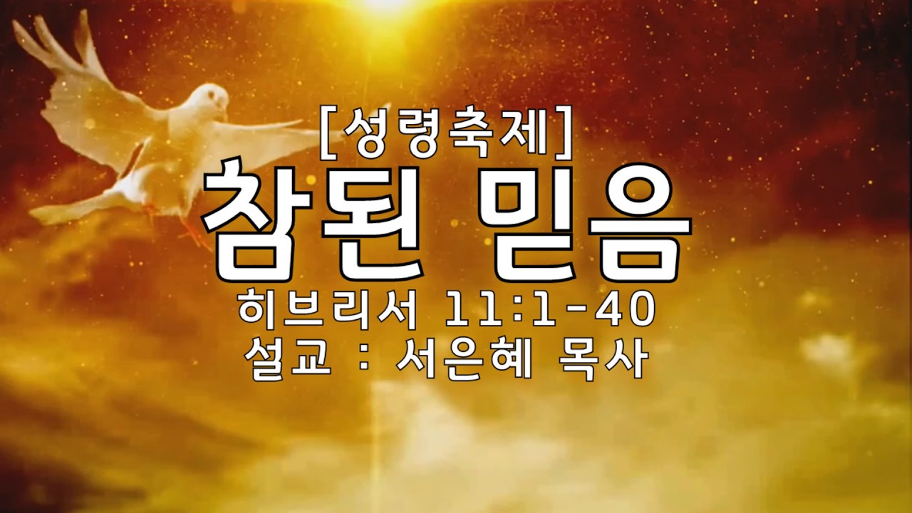 서은혜 목사 -성령축제- 참된 믿음(히 11:1-40) 뉴라이프교회