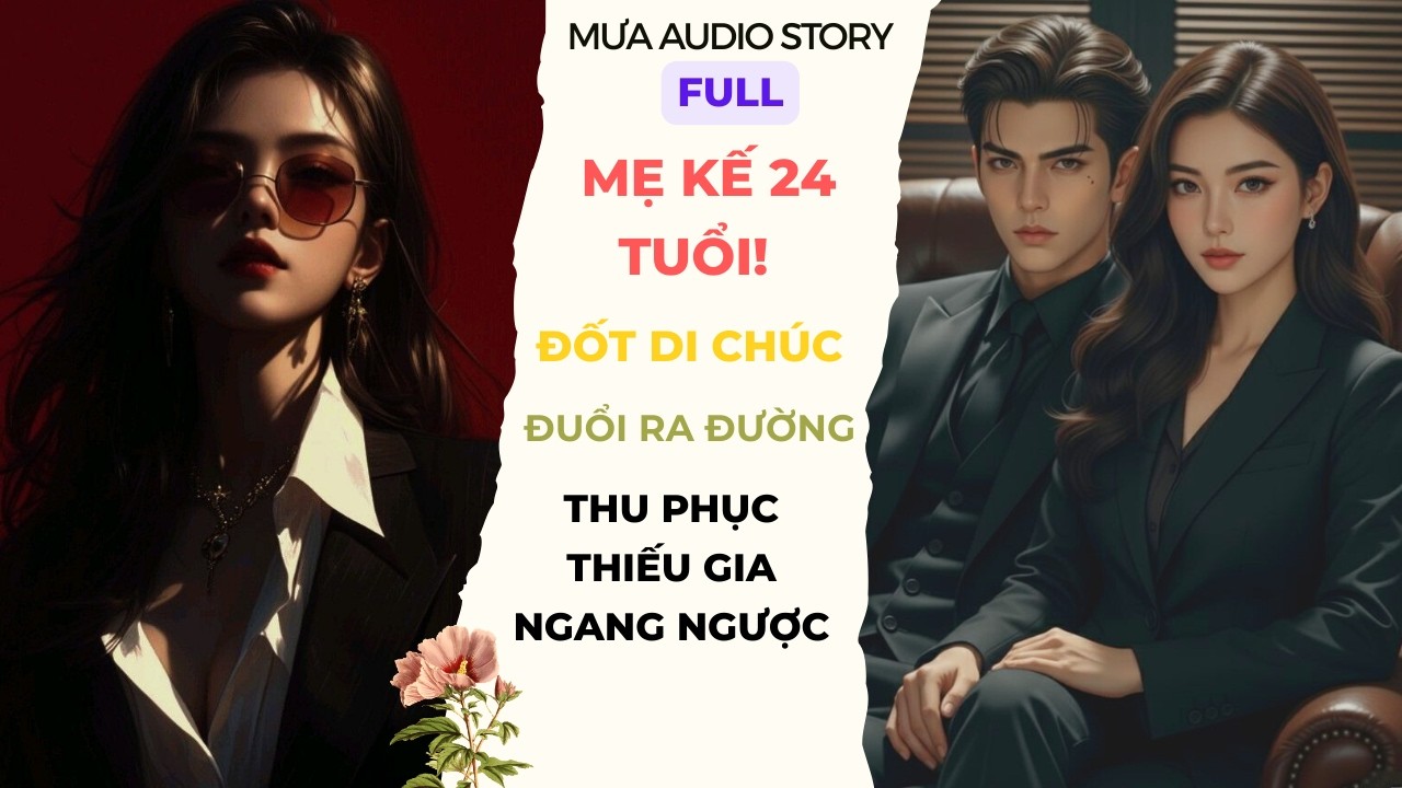 [FULL] MẸ KẾ 24 TUỔI ĐỐT DI CHÚC THU PHỤC CON RIÊNG NGANG NGƯỢC - MƯA #audio #ngontinhhiendai #viral