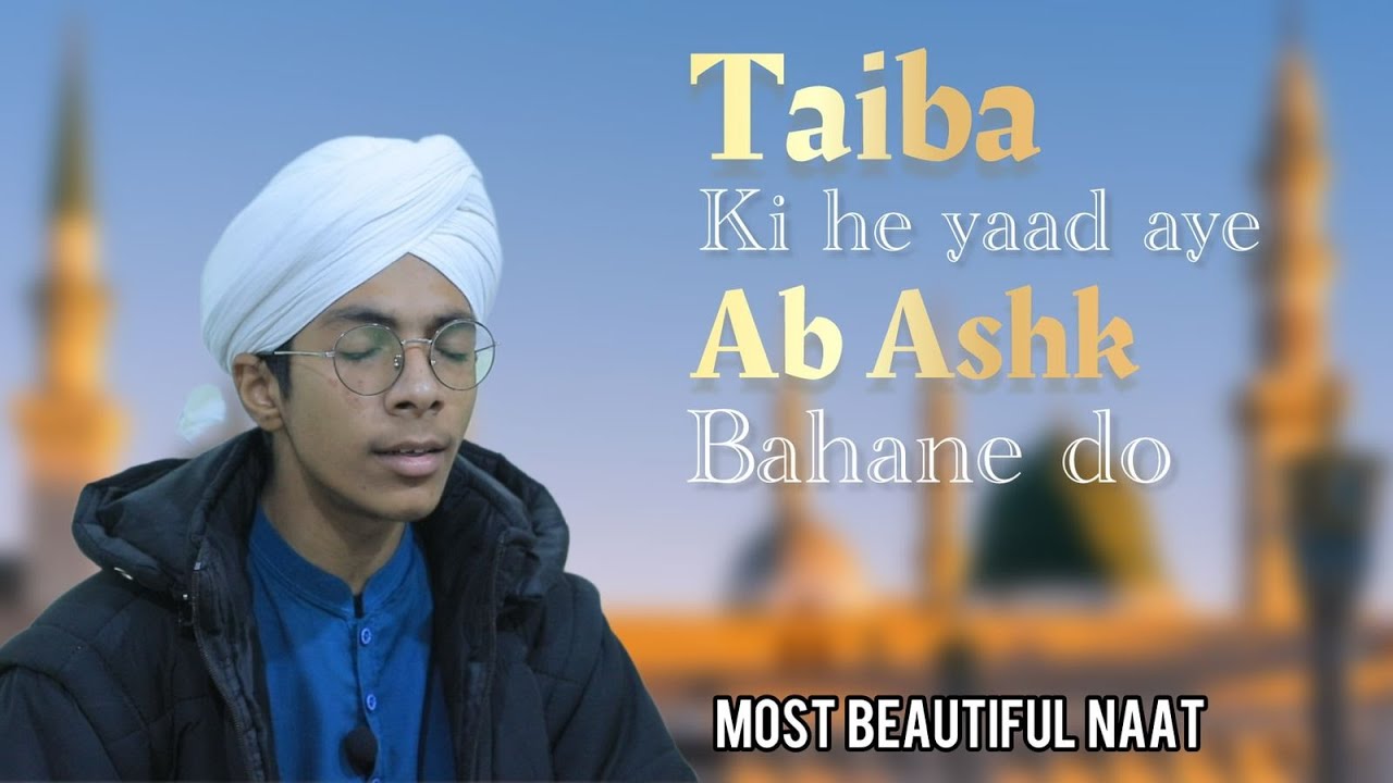 taiba ki he yaad aae ab ashk bahane do  beautifull naat by Hafiz mateen