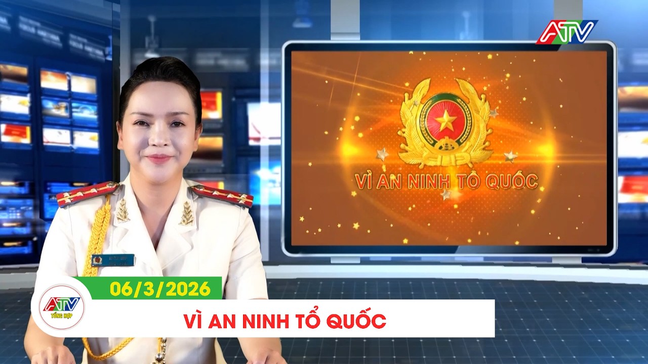 VÌ AN NINH TỔ QUỐC (06/3/2026) | ATV TỔNG HỢP