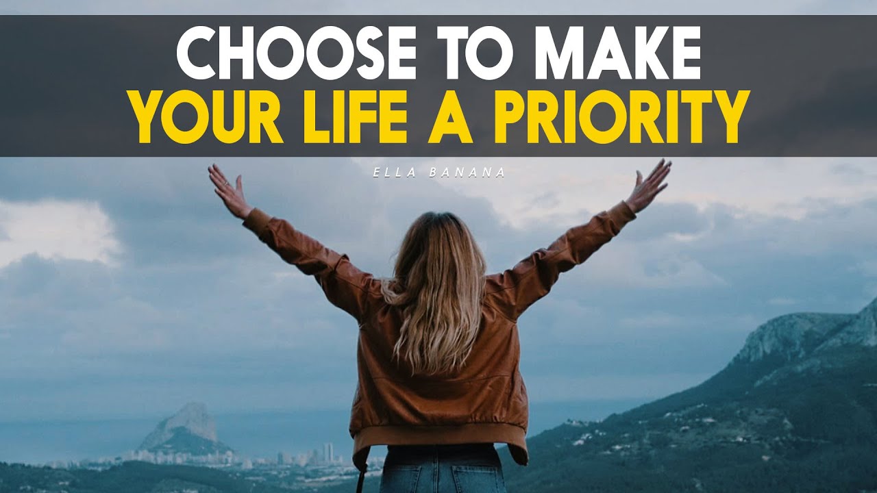 CHOOSE TO MAKE YOUR LIFE A PRIORITY - Motivational Video