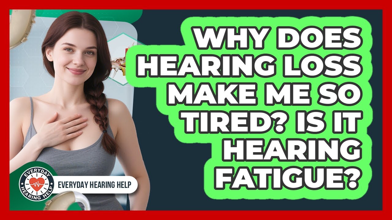Why Does Hearing Loss Make Me So Tired? Is It Hearing Fatigue? - Everyday Hearing Help