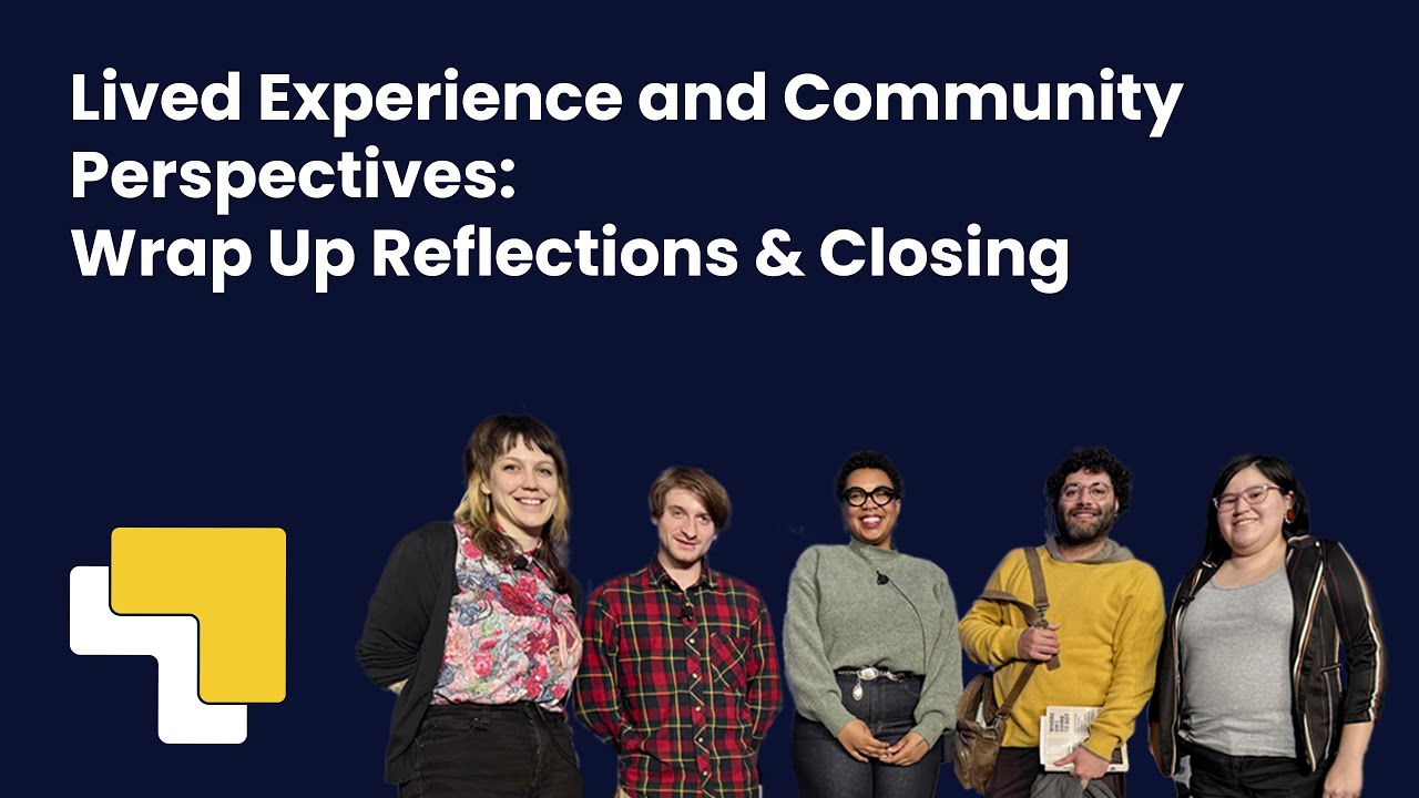 Lived Experience and Community Perspectives: Wrap Up Reflections & Closing