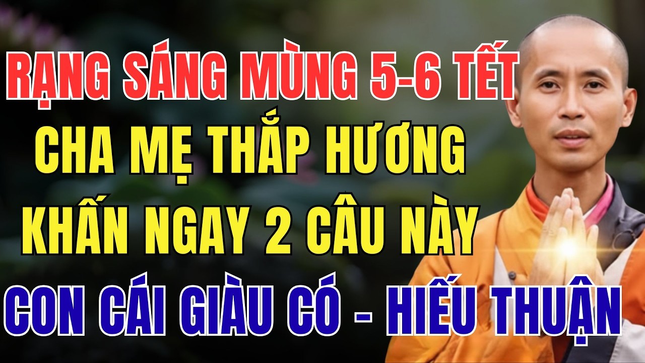 RẠNG SÁNG MÙNG 5 - 6 TẾT, CHA MẸ THẮP HƯƠNG KHẤN NGAY 2 CÂU NÀY, CON CÁI GIÀU CÓ - HIẾU THUẬN