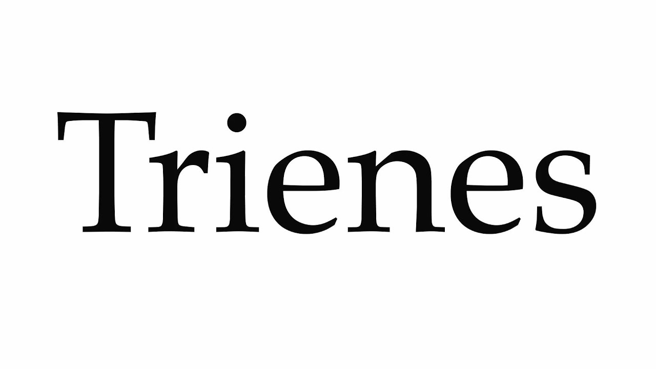 How to Pronounce Trienes