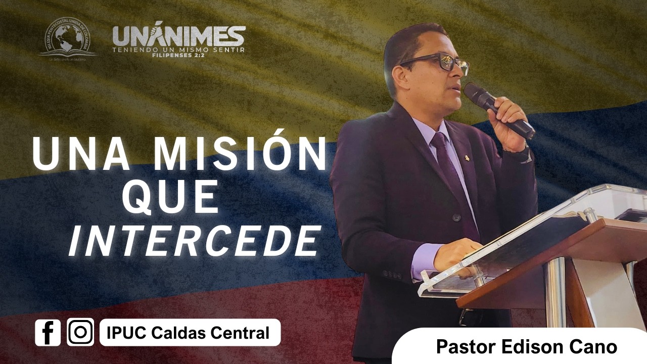 Una Misión Que Intercede || Pastor Edison Cano || IPUC Caldas Central