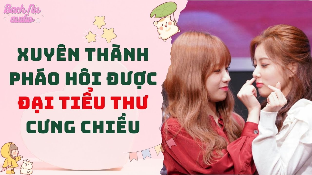 Bách Hợp Audio | XUYÊN THÀNH PHÁO HÔI ĐƯỢC ĐẠI TIỂU THƯ CƯNG CHIỀU | Truyện Sáng tác
