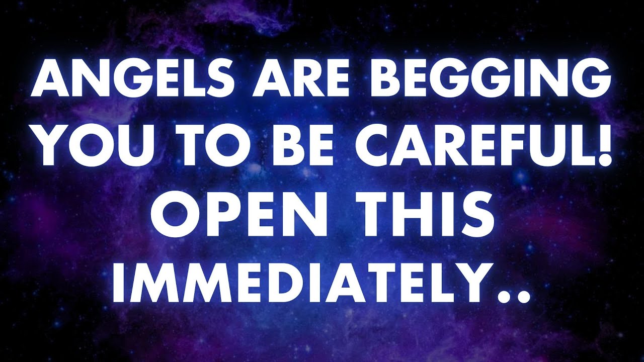Angel are begging you to be careful! Open This Immediately  | Angel messages | Angels say |