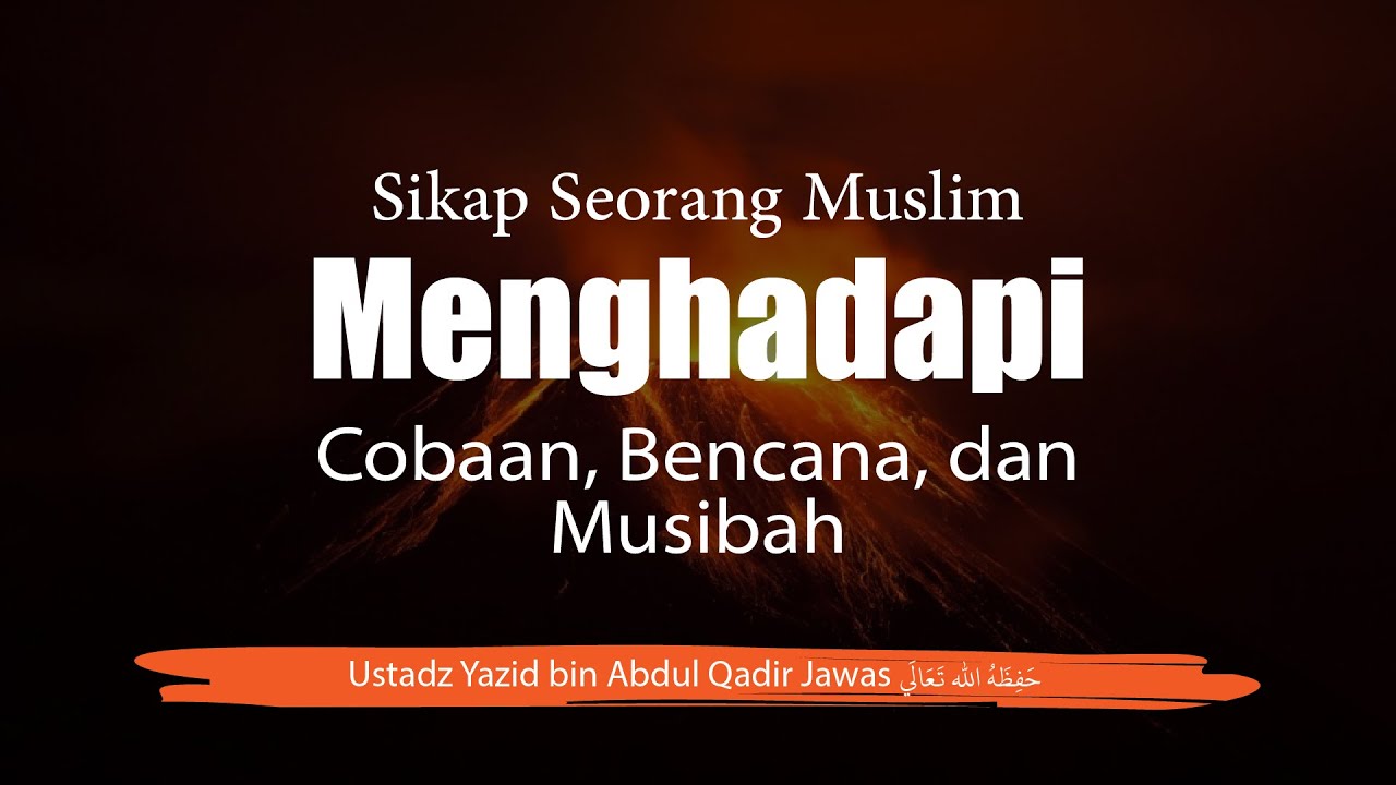 Sikap Seorang Muslim Menghadapi Cobaan, Bencana dan Musibah