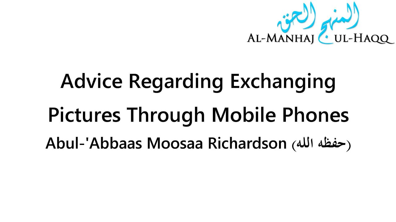 Advice Regarding Exchanging Pictures Through Mobile Phones - Abul-'Abbaas Moosaa Richardson