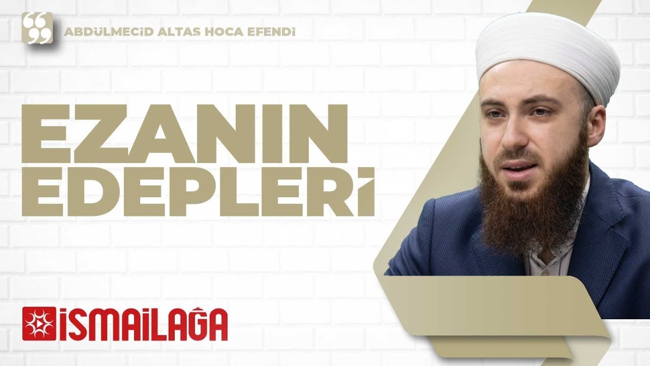 Ezanın Edepleri, Ezan Okunurken Yapılması Gerekenler - Abdülmecid Altaş Hoca Efendi