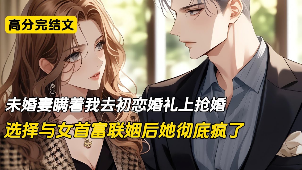 未婚妻瞒着我去初恋婚礼上抢婚，选择与女首富联姻后她彻底疯了#完结文 #小说 #二次元#爽文#柳如烟