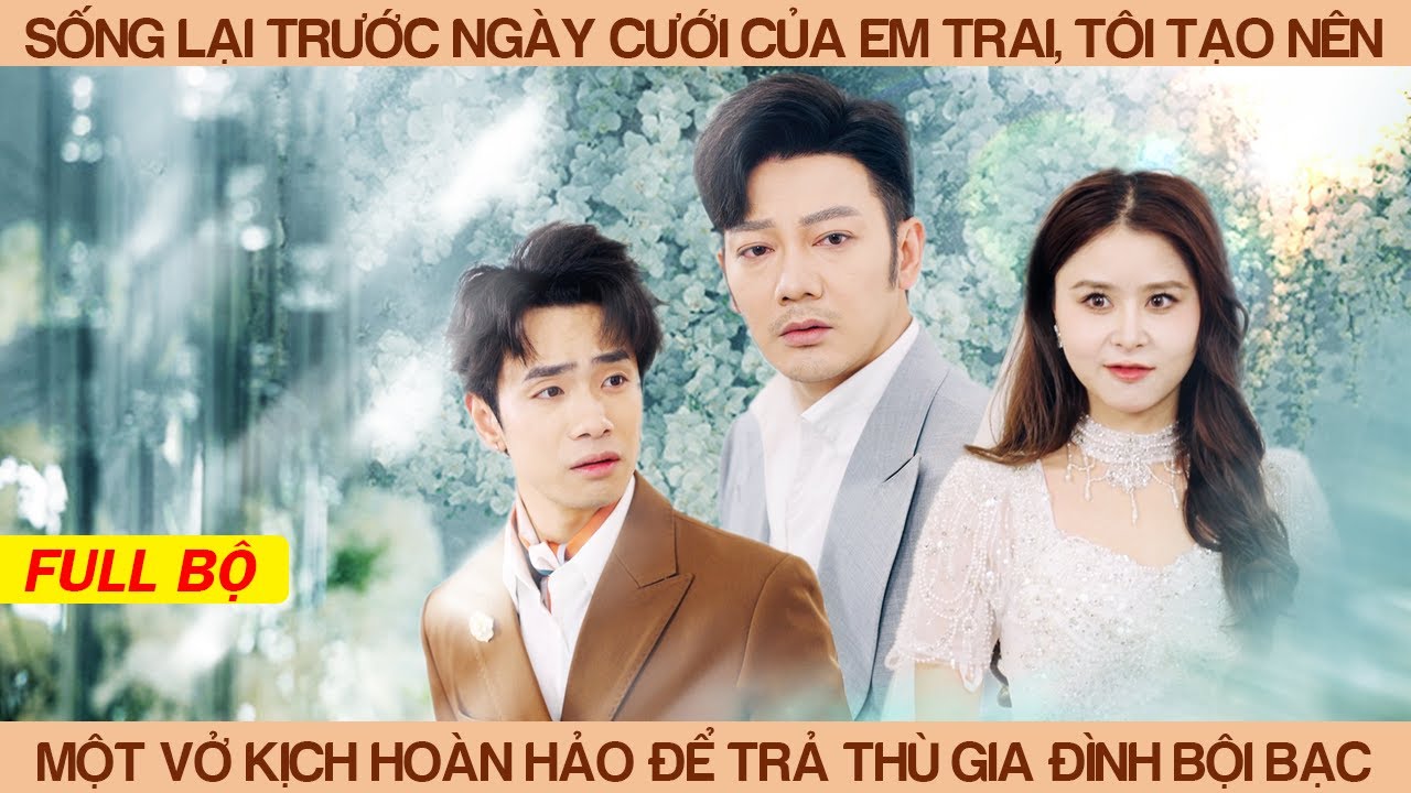Sống Lại Vào Trước Ngày Cưới Của Em Trai, Tôi Tạo Nên 1 Vở Kịch Hoàn Hảo Để Trả Thù Gia Đình Bội Bạc