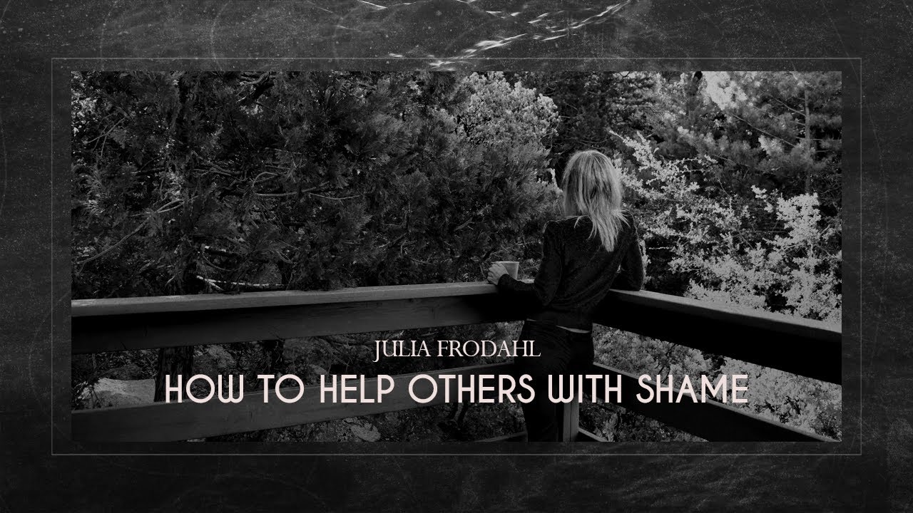 How To Help Others With Shame (Shame Part Two)
