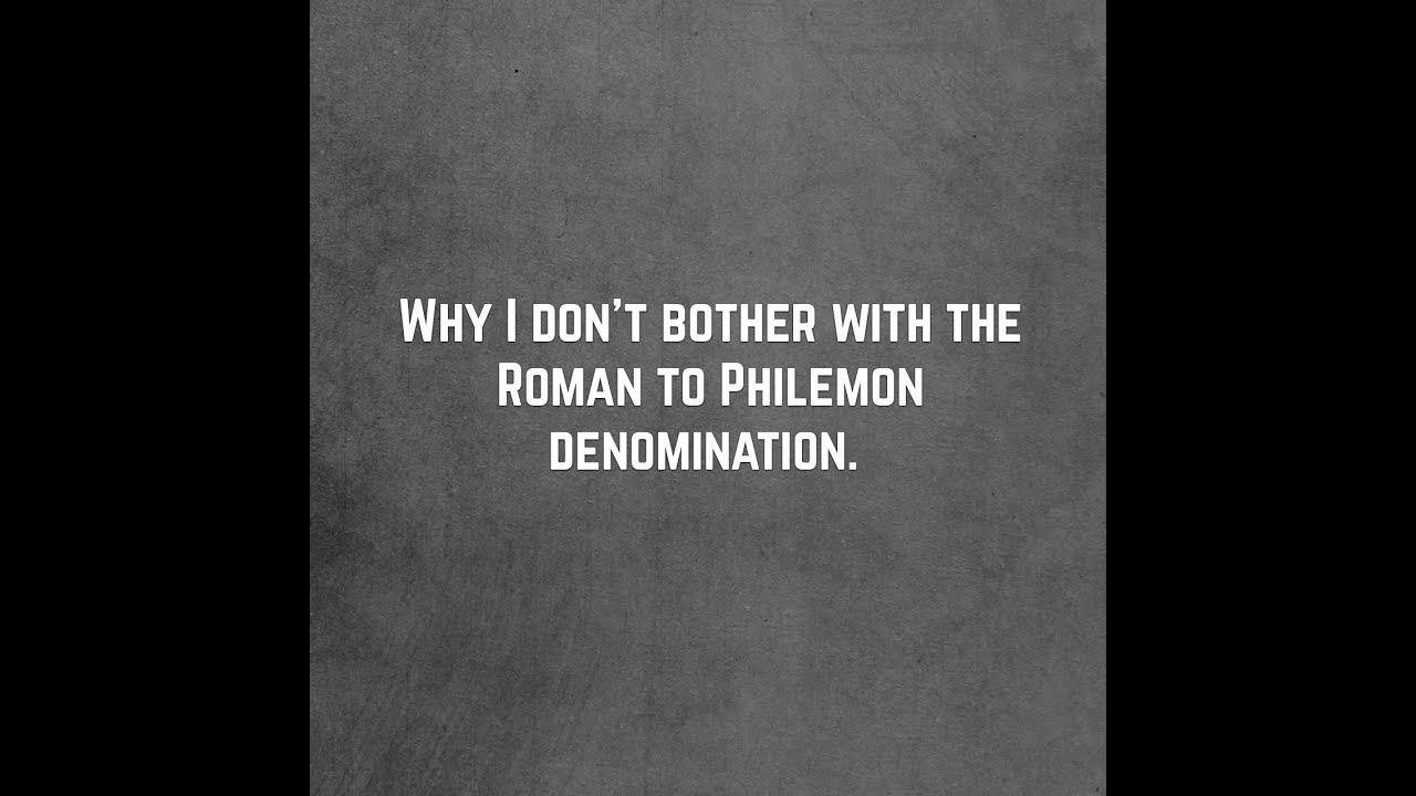 Why I left the Romans to Philemon denomination