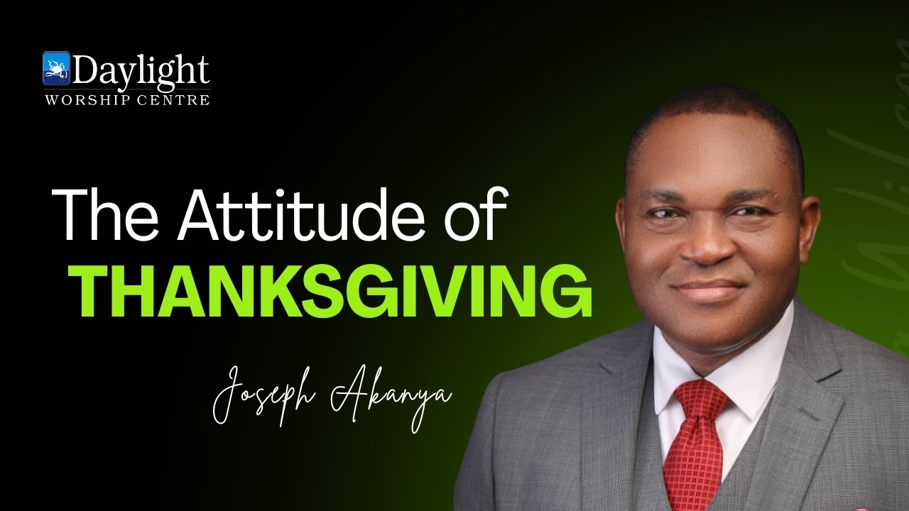 THE ATTITUDE OF THANKSGIVING || JOSEPH AKANYA