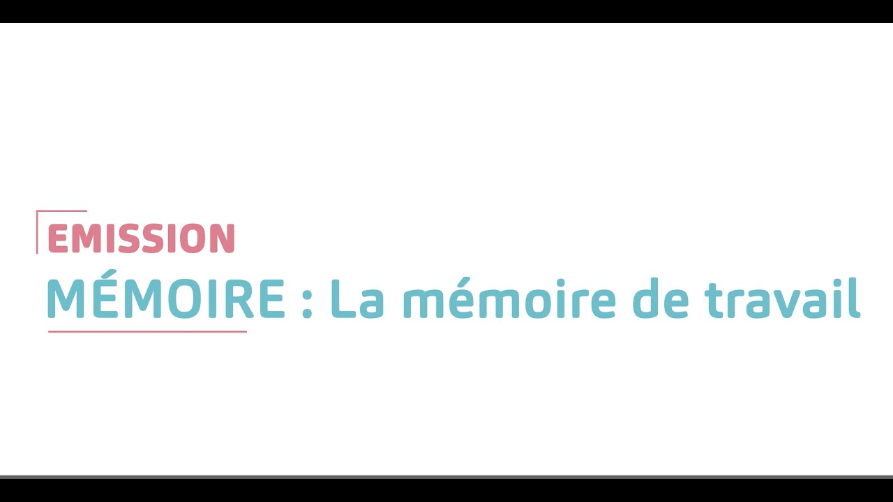 EMISSION - Mémoire: La mémoire de travail