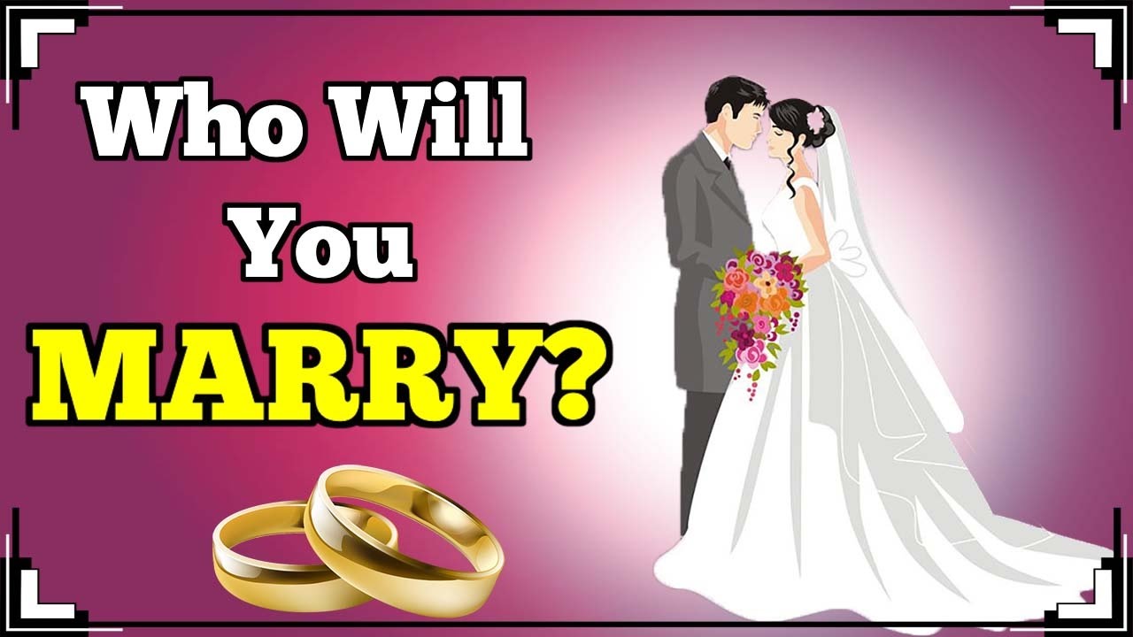 WHO WILL YOU MARRY?