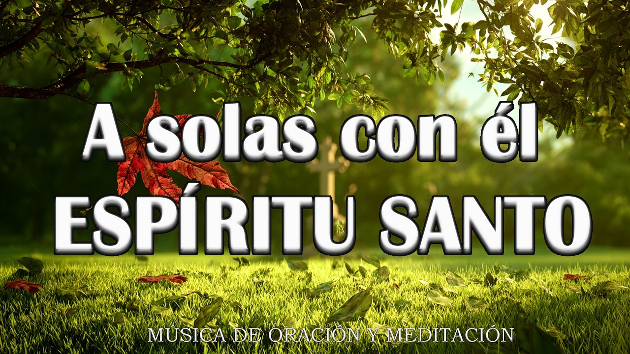 1 HORA MUSICA PARA ORAR Y MEDITAR | SIN ANUNCIOS | A solas con él ESPÍRITU SANTO