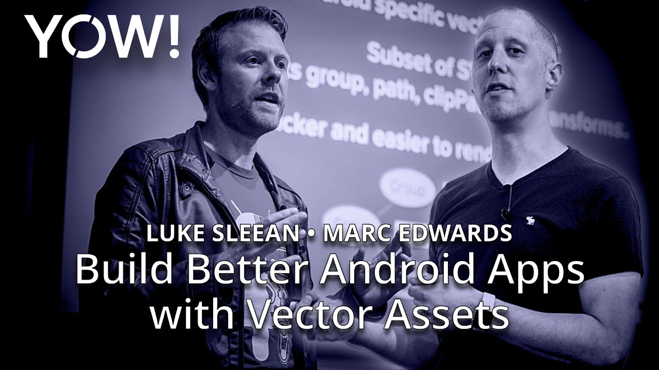 Build Better Android Apps with Vector Assets &bull; Luke Sleeman & Marc Edwards &bull; YOW! 2017