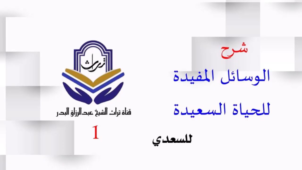 شرح الوسائل المفيدة للحياة السعيدة للسعدي ( 1 ) الشيخ عبدالرزاق البدر