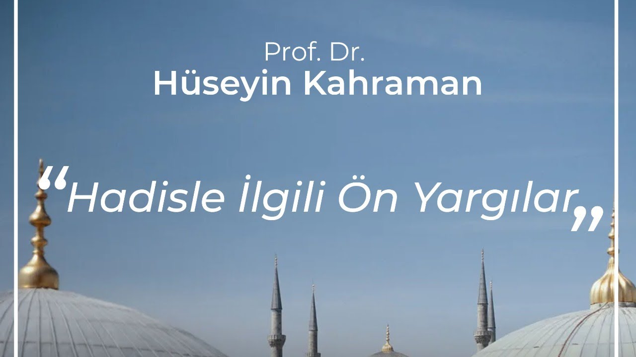 Hadisle İlgili Ön Yargılar | Prof. Dr. Hüseyin Kahraman