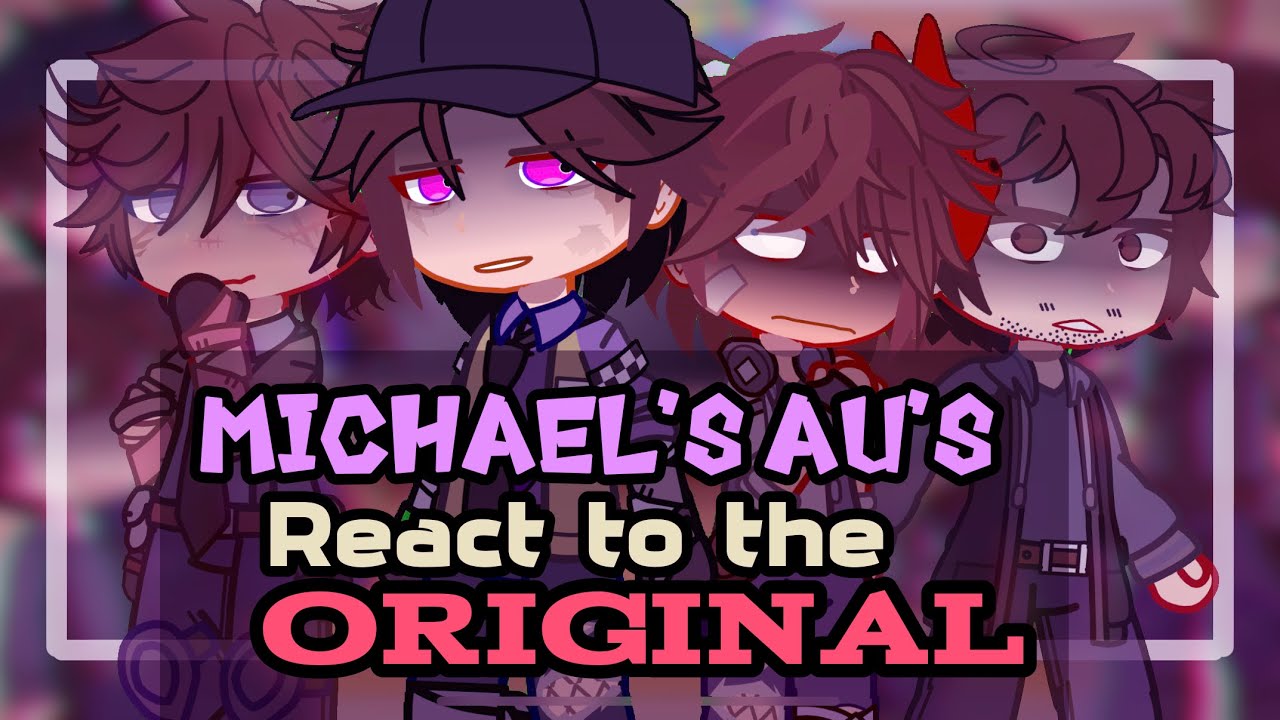 Michael’s AU’s REACT to the ORIGINAL [PT 2/3]