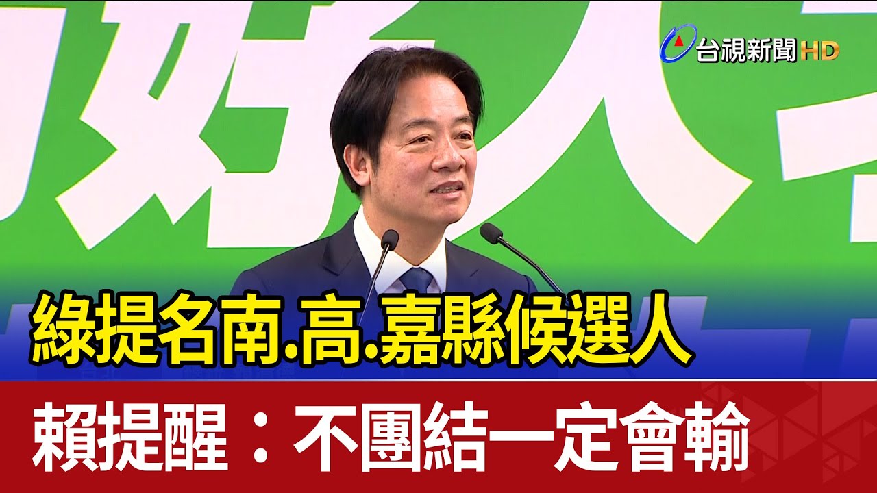 綠提名南.高.嘉縣候選人 賴提醒：不團結一定會輸