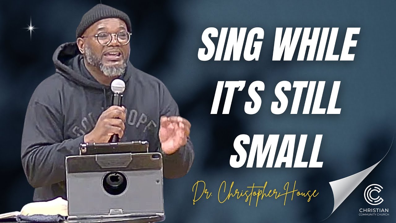 Sing While It's Still Small || Dr. Christopher A. House