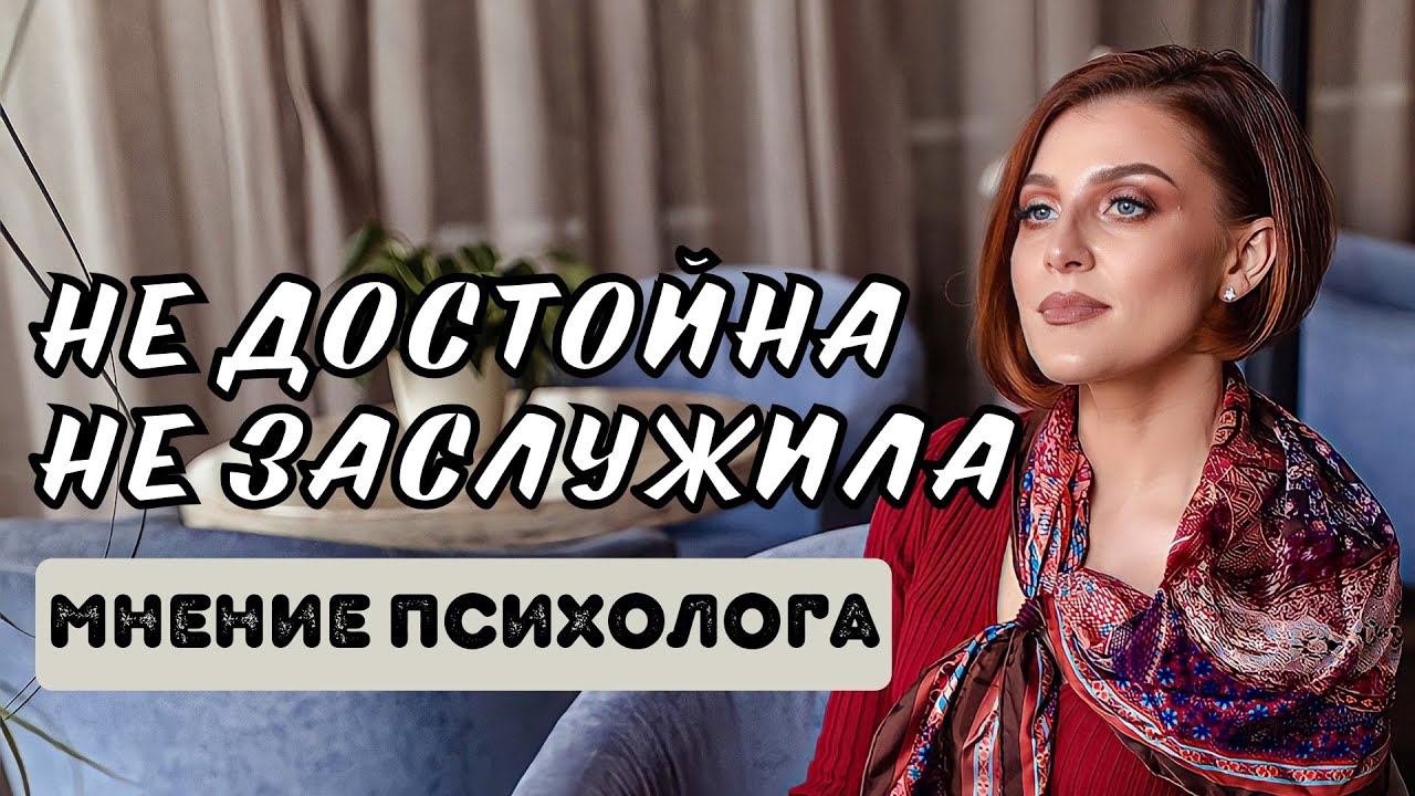 НЕ ДОСТОЙНА, НЕ ЗАСЛУЖИЛА | МНЕНИЕ ПСИХОЛОГА | Психолог Евгения Ганева