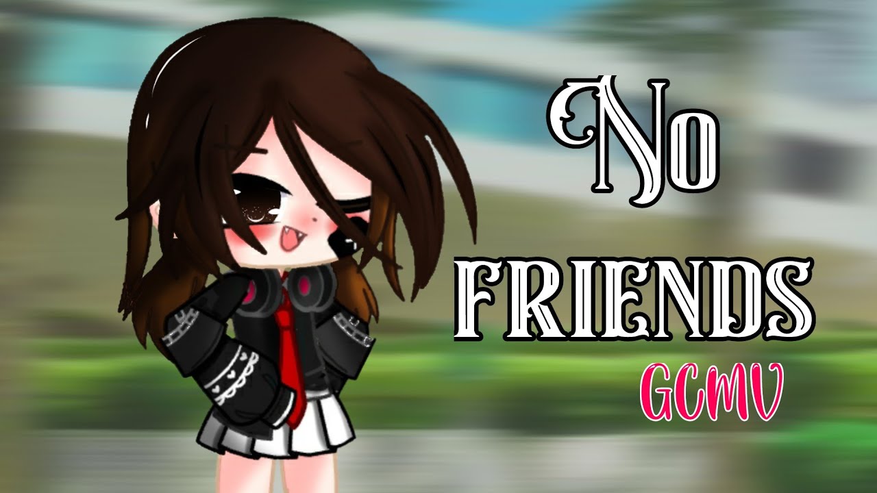 •||No Friends||• GCMV  by: Shoko._.milk.k