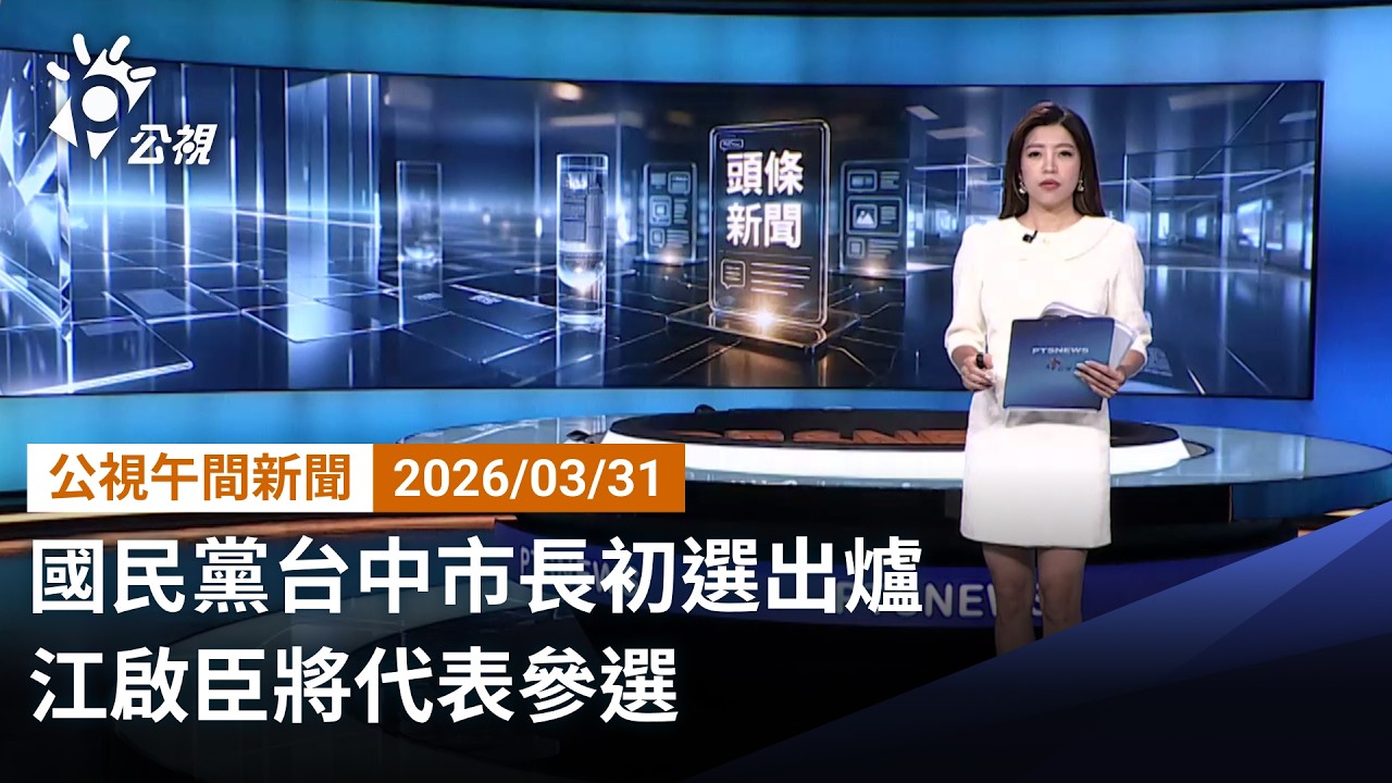 20260331 公視午間新聞 完整版（無網路版權內容除外）｜國民黨台中市長初選出爐 江啟臣將代表參選
