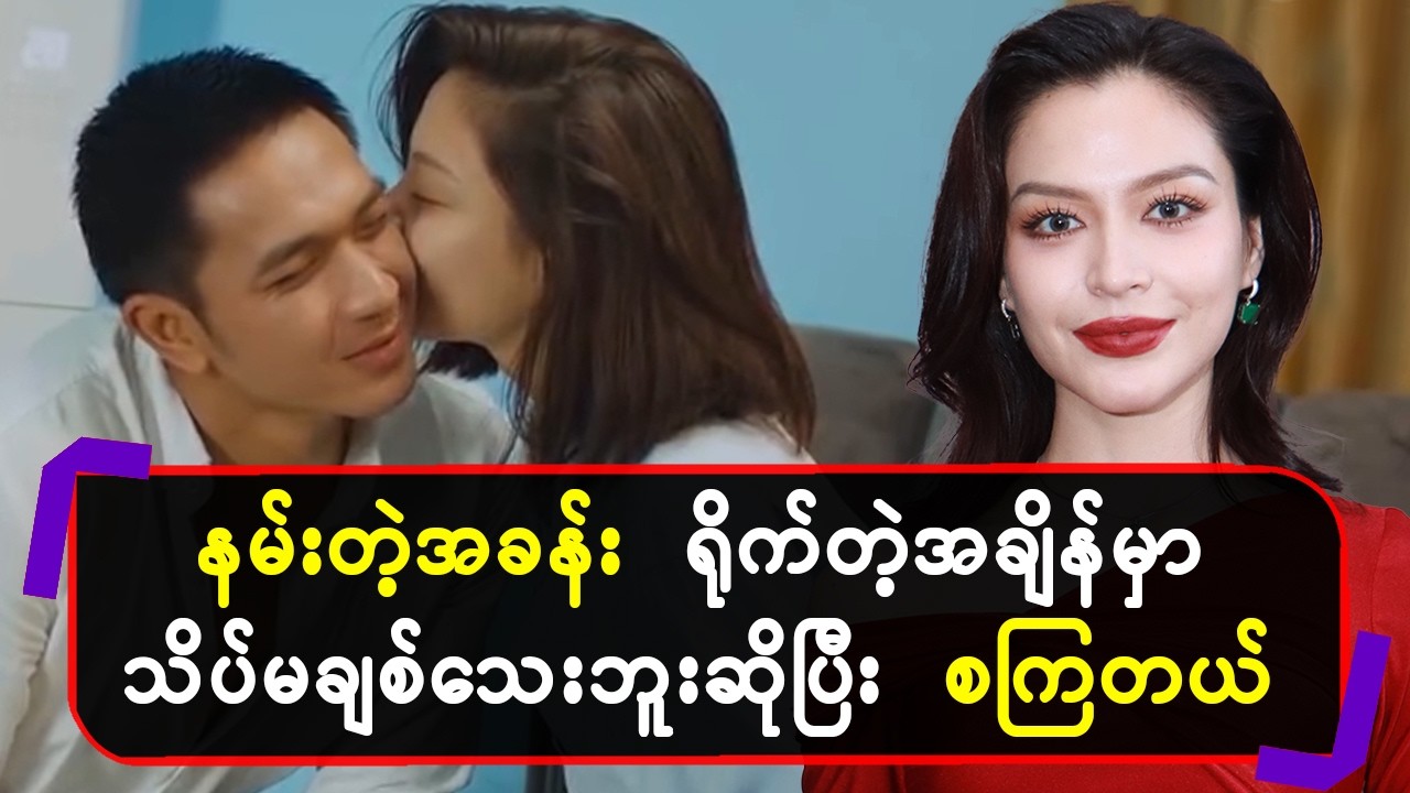 နမ်းတဲ့အခန်းရို-က်တဲ့အချိန်မှာသိပ်မချစ်သေးဘူးဆိုပြီးစကြတယ်