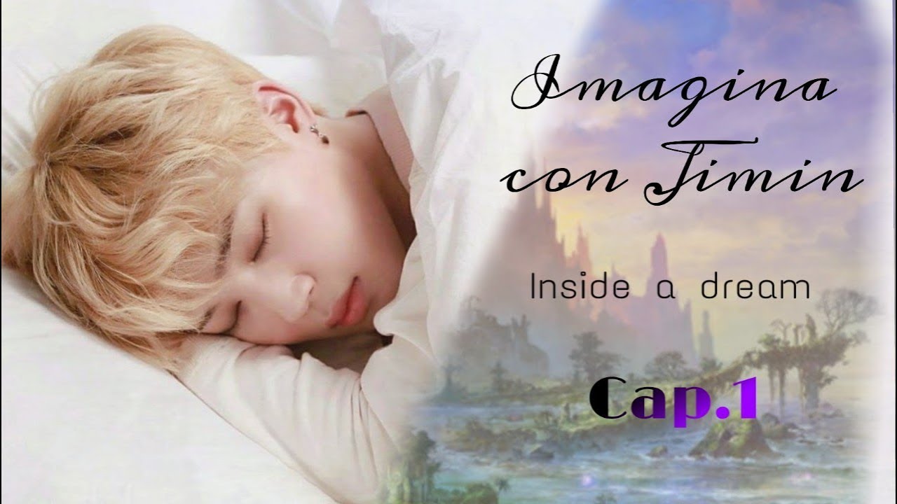 Imagina con Jimin 🦋 [Cap.1] | Inside a dream.