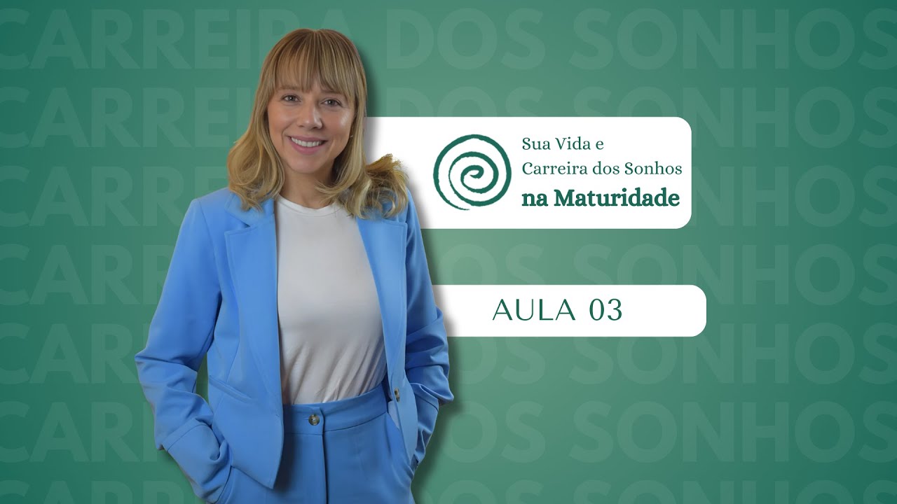 Aula-03 | Sua vida e carreira dos sonhos na maturidade