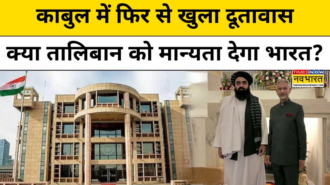 Indian Embassy Reopens in Kabul:भारत ने काबुल के Mission को क्यों दिया दूतावास का दर्जा |Taliban