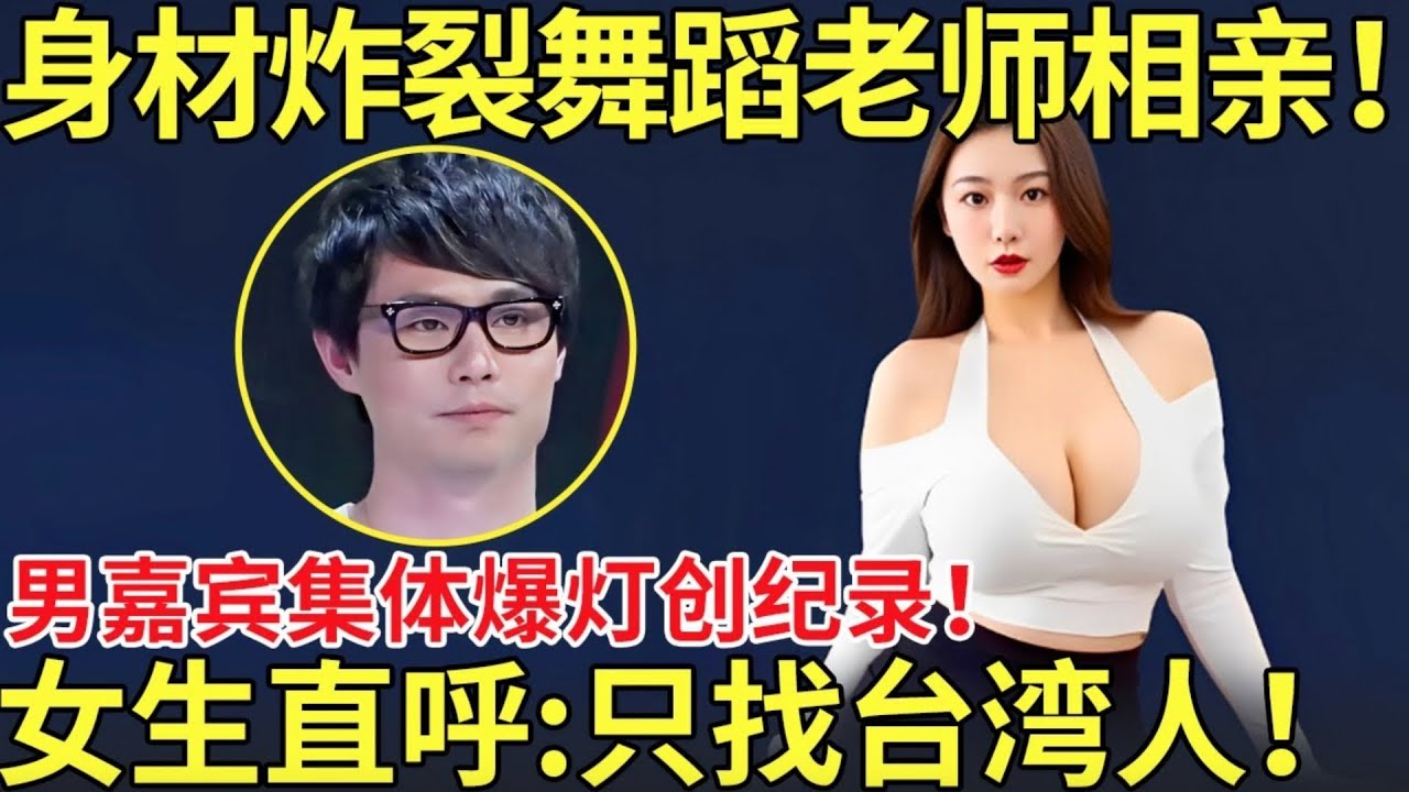 身材炸裂舞蹈老师相亲！男嘉宾集体爆灯创纪录！女生直呼:只找台湾人！【都市男女相亲秀】